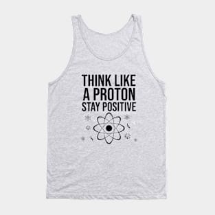 Think like a proton stay positive Tank Top